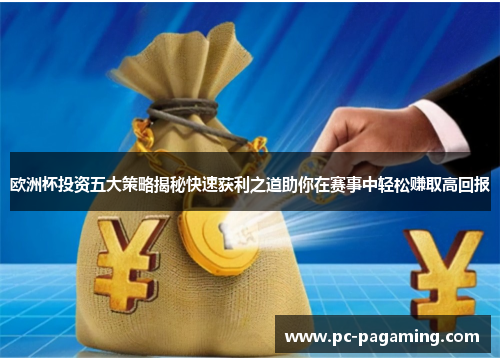 欧洲杯投资五大策略揭秘快速获利之道助你在赛事中轻松赚取高回报 欧洲杯投资五大策略揭秘快速获利之道助你在赛事中轻松赚取高回报