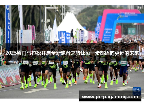 2025厦门马拉松开启全新跑者之旅让每一步都迈向更远的未来 2025厦门马拉松开启全新跑者之旅让每一步都迈向更远的未来