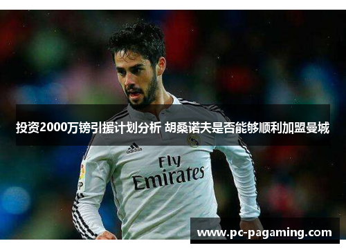 投资2000万镑引援计划分析 胡桑诺夫是否能够顺利加盟曼城 投资2000万镑引援计划分析 胡桑诺夫是否能够顺利加盟曼城