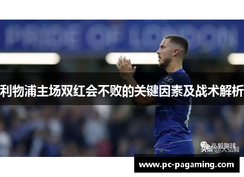 利物浦主场双红会不败的关键因素及战术解析 利物浦主场双红会不败的关键因素及战术解析