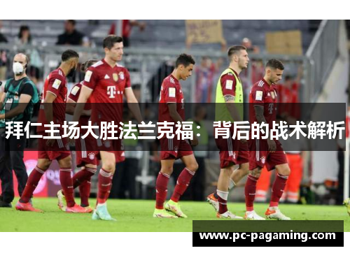 拜仁主场大胜法兰克福:背后的战术解析 拜仁主场大胜法兰克福:背后的战术解析