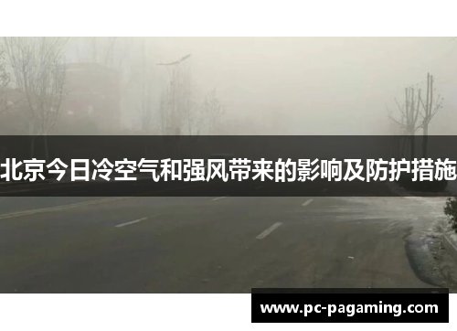 北京今日冷空气和强风带来的影响及防护措施 北京今日冷空气和强风带来的影响及防护措施