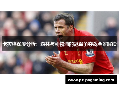 卡拉格深度分析:森林与利物浦的冠军争夺战全景解读 卡拉格深度分析:森林与利物浦的冠军争夺战全景解读