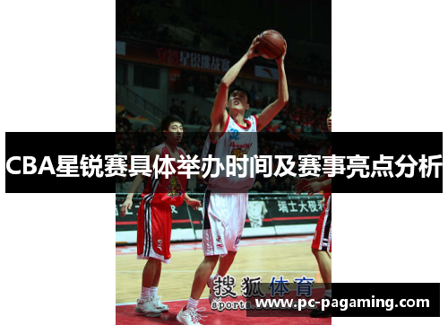 CBA星锐赛具体举办时间及赛事亮点分析 CBA星锐赛具体举办时间及赛事亮点分析