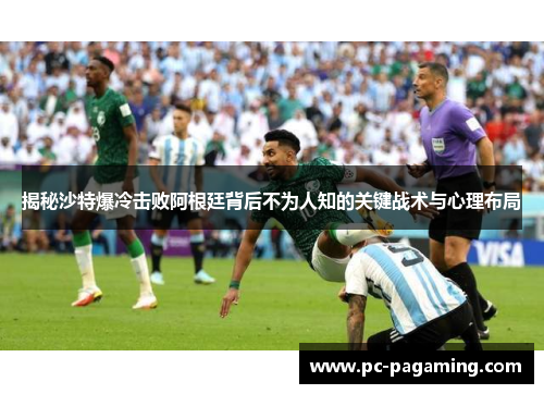 揭秘沙特爆冷击败阿根廷背后不为人知的关键战术与心理布局 揭秘沙特爆冷击败阿根廷背后不为人知的关键战术与心理布局