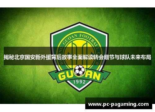 揭秘北京国安新外援背后故事全面解读转会细节与球队未来布局 揭秘北京国安新外援背后故事全面解读转会细节与球队未来布局