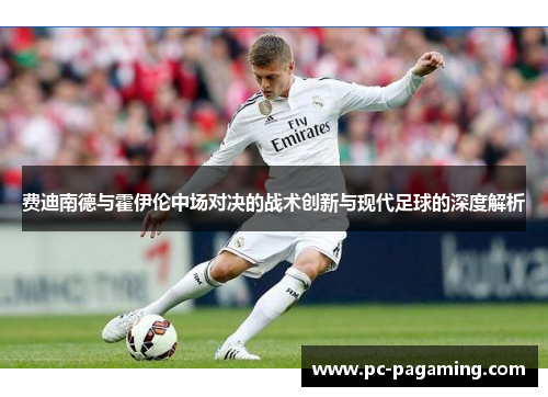 费迪南德与霍伊伦中场对决的战术创新与现代足球的深度解析 费迪南德与霍伊伦中场对决的战术创新与现代足球的深度解析