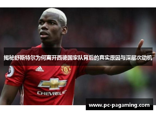 揭秘舒斯特尔为何离开西德国家队背后的真实原因与深层次动机