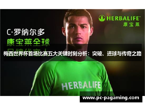梅西世界杯首场比赛五大关键时刻分析：突破、进球与传奇之路