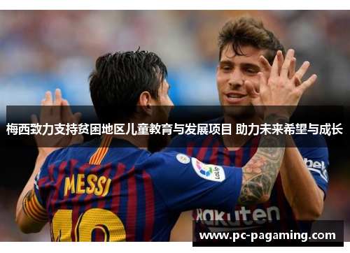 梅西致力支持贫困地区儿童教育与发展项目 助力未来希望与成长 梅西致力支持贫困地区儿童教育与发展项目 助力未来希望与成长