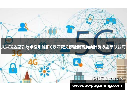 从进球效率到战术牵引解析C罗亚冠关键数据背后的胜负逻辑团队效应