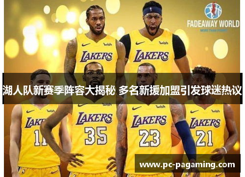 湖人队新赛季阵容大揭秘 多名新援加盟引发球迷热议 湖人队新赛季阵容大揭秘 多名新援加盟引发球迷热议